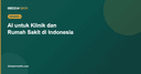 AI untuk Klinik dan Rumah Sakit: Manfaat dan Batasannya di Indonesia