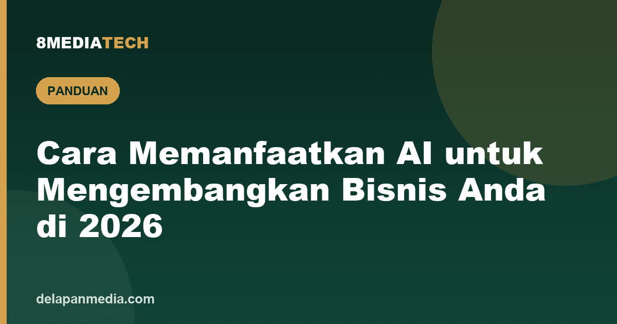 Cara Memanfaatkan AI untuk Mengembangkan Bisnis Anda di 2026