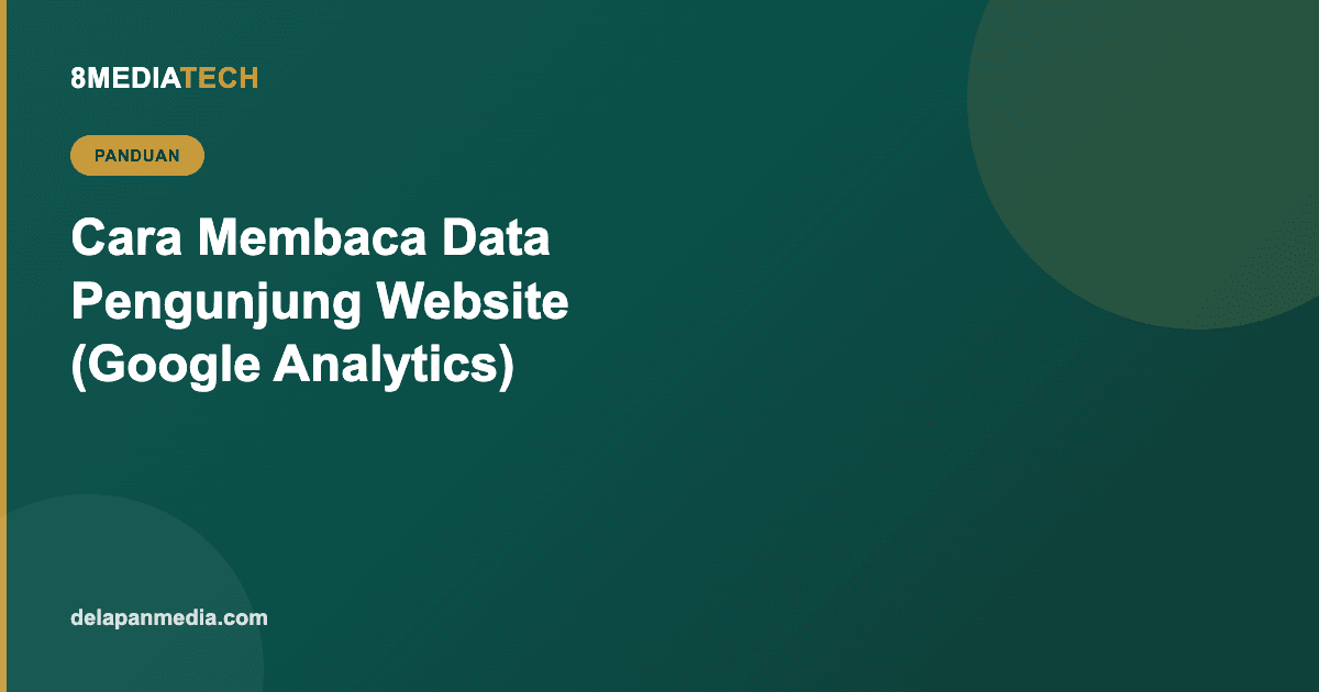 Cara Membaca Data Pengunjung Website: Panduan Google Analytics untuk Pemilik Bisnis