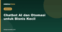 Chatbot AI dan Otomasi: Cara Bisnis Kecil Menghemat Waktu dan Biaya