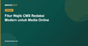 Fitur Wajib CMS Redaksi Modern untuk Media Online Kecil