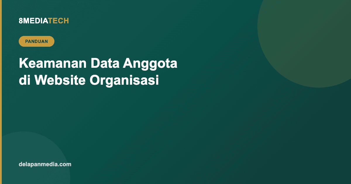 Keamanan Data Anggota di Website Organisasi: Apa yang Wajib Dilindungi