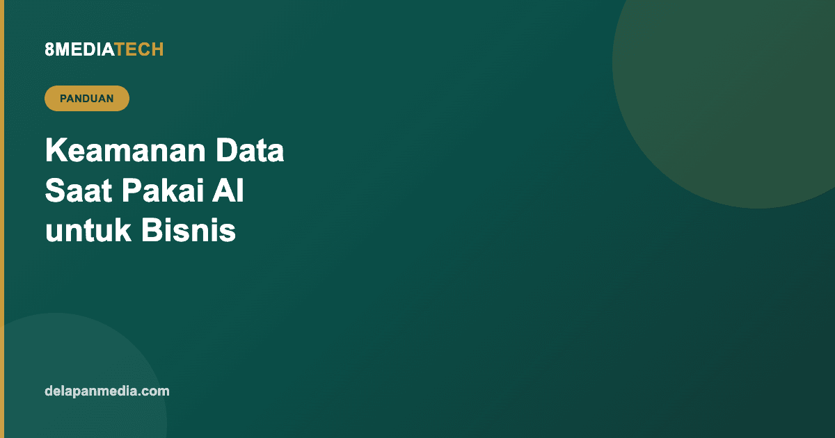 Keamanan Data Saat Pakai AI untuk Bisnis: Apa yang Boleh dan Tidak Boleh Diinput