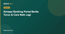 Kenapa Ranking Website Portal Berita Turun di Google dan Cara Menaikkannya Lagi