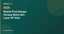 Mobile-First Design: Kenapa Website Harus Dirancang dari Layar HP Dulu, Bukan Desktop