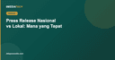 Press Release Nasional vs Lokal: Mana yang Tepat untuk Bisnis Anda