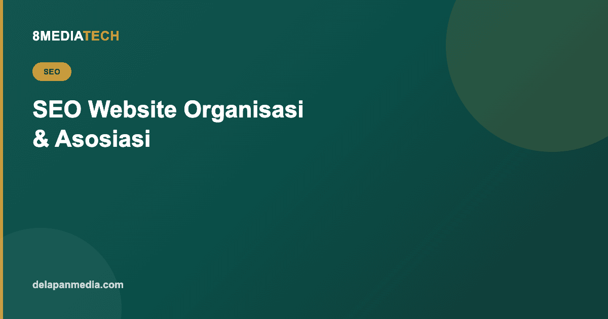 SEO Website Organisasi & Asosiasi: Cara Muncul di Pencarian Google