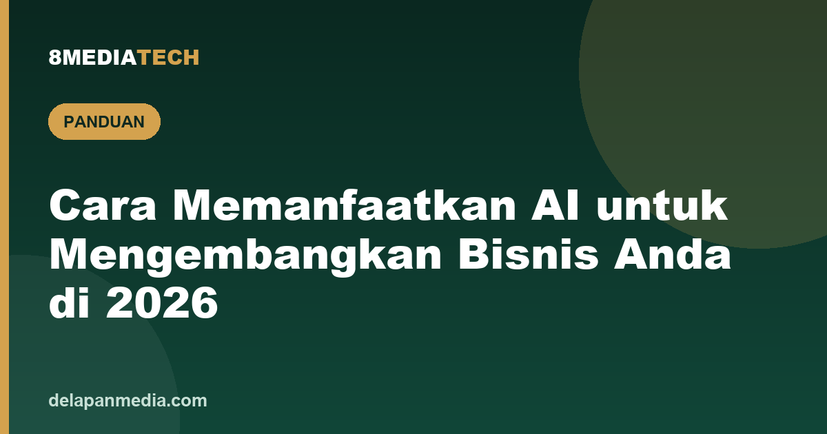 Cara Memanfaatkan AI untuk Mengembangkan Bisnis Anda di 2026