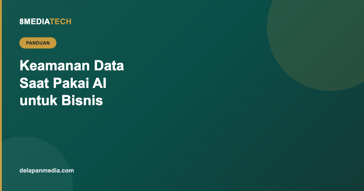 Keamanan Data Saat Pakai AI untuk Bisnis: Apa yang Boleh dan Tidak Boleh Diinput